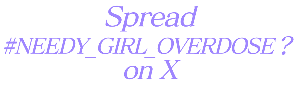Spread #NEEDY_GIRL_OVERDOSE on X?